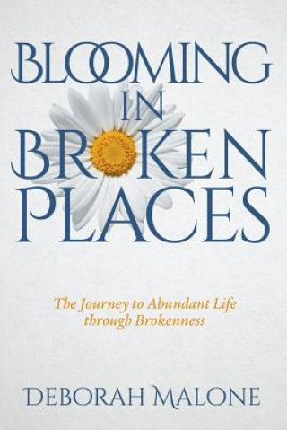 Kniha Blooming in Broken Places Deborah Malone