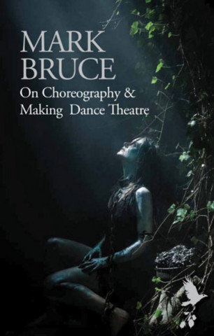 Könyv On Choreography and Making Dance Theatre Mark Bruce
