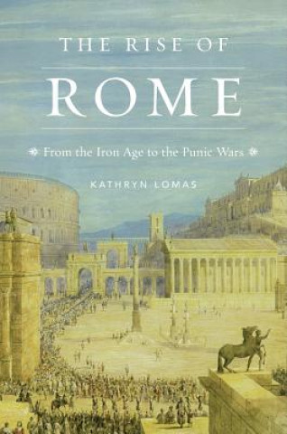 Книга The Rise of Rome: From the Iron Age to the Punic Wars Kathryn Lomas