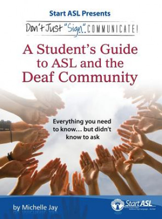 Könyv Don't Just Sign... Communicate!: A Student's Guide to ASL and the Deaf Community Michelle Jay