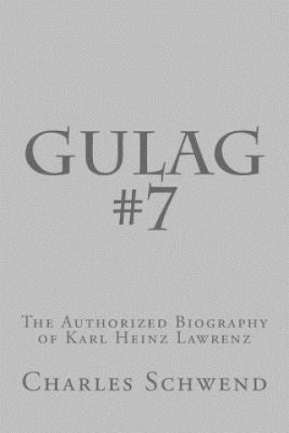 Könyv Gulag #7: The Authorized Biography of Karl Heinz Lorenz MR Charles B Schwend