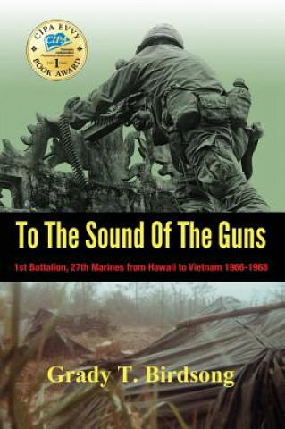 Könyv To The Sound Of The Guns: 1st Battalion, 27th Marines from Hawaii to Vietnam 1966-1968 Grady Thane Birdsong