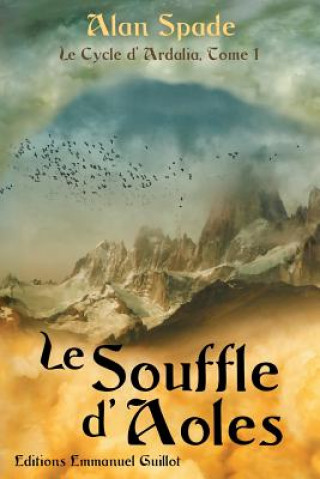 Knjiga Le Cycle d'Ardalia tome 1: Le Souffle d'Aoles Alan Spade