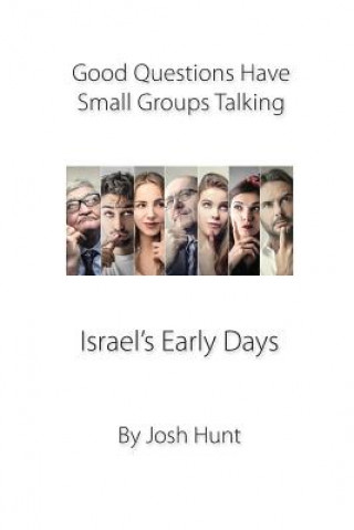 Könyv Good Questions Have Small Groups Talking -- Israel's Early Days: Israel's Early Days Josh Hunt