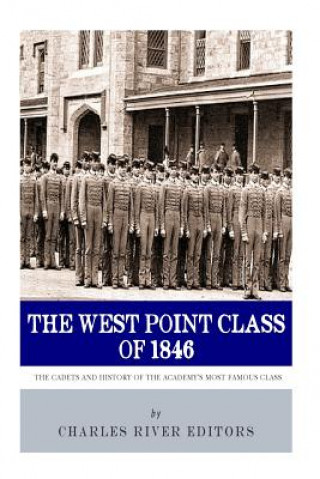 Könyv The West Point Class of 1846: The Cadets and History of the Academy's Most Famous Class Charles River Editors