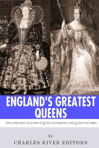 Kniha England's Greatest Queens: The Lives and Legacies of Queen Elizabeth I and Queen Victoria Charles River Editors