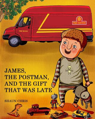 Kniha James, the Postman, and The Gift That Was Late: It's James' birthday, but his gift has not arrived! What will he do? Read to find out! This book is lo Shaun Chris