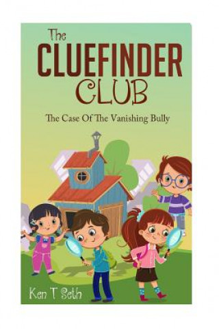 Kniha The CLUEFINDER CLUB: The Case of the Vanishing Bully Ken T Seth