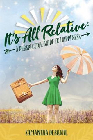 Knjiga It's All Relative: A Perspective Guide to Happiness Samantha L Debruhl