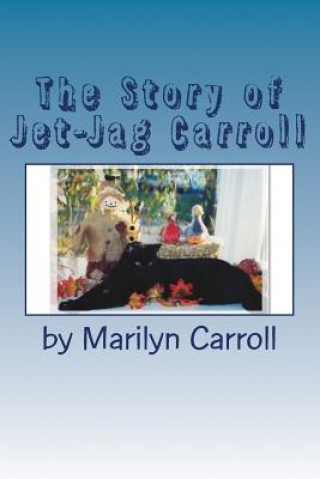 Könyv The Story of Jet-Jag Carroll: If Your Cat Has Feline Leukemia, It Doesn't Have To Die! Marilyn Carroll
