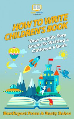 Book How To Write a Children's Book: Your Step by Step Guide to Writing a Children's Book Howexpert Press