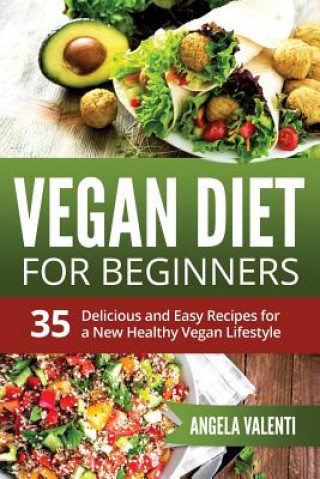 Carte Vegan Diet For Beginners: 35 Delicious and Easy Recipes for a New Healthy Vegan Lifestyle (Full Color) Angela Valenti