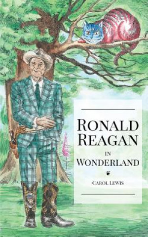 Kniha Ronald Reagan in Wonderland: President Ronald Reagan's Adventures in Wonderland Carol Lewis