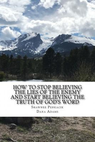 Kniha How To Stop Believing the Lies of the Enemy: And Start Believing The Truth in God's Word Shawnee Penkacik