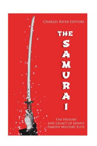 Kniha The Samurai: The History and Legacy of Japan's Military Elite Charles River Editors