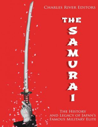 Kniha The Samurai: The History and Legacy of Japan's Military Elite Charles River Editors