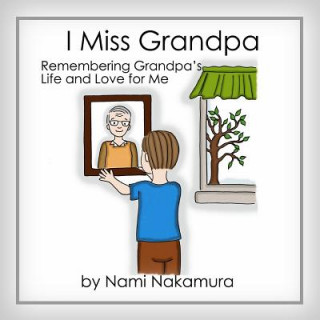 Książka I Miss Grandpa: Remembering Grandpa's Life and Love for Me Nami Nakamura