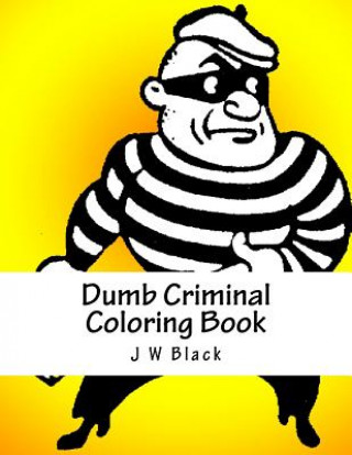 Kniha Dumb Criminal Coloring Book J W Black