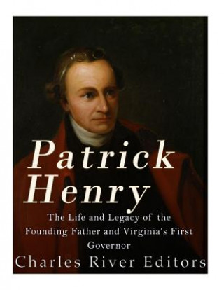 Libro Patrick Henry: The Life and Legacy of the Founding Father and Virginia's First Governor Charles River Editors