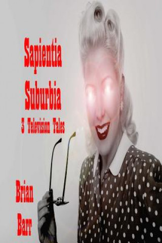 Kniha Sapientia Suburbia: Three Television Tales Brian Barr