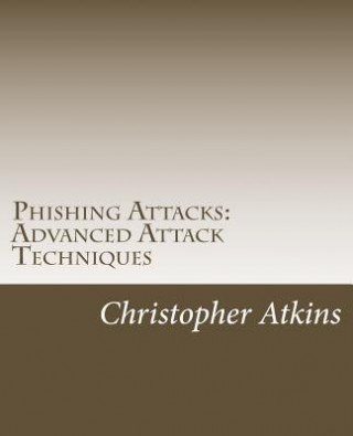 Knjiga Phishing Attacks: Advanced Attack Techniques MR Christopher Atkins