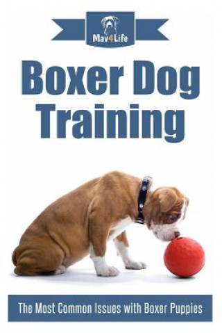 Knjiga Boxer Dog Training: The Most Common Issues with Boxer Puppies Mav4life
