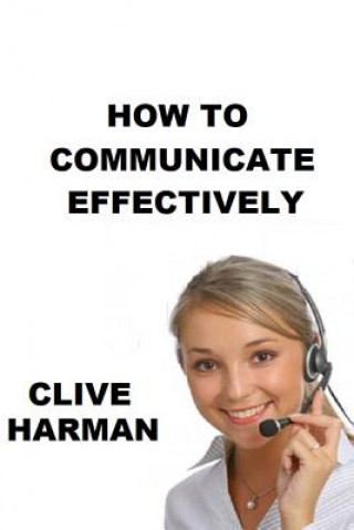 Kniha How to Communicate Effectively: Read and Learn Mr Clive Harman