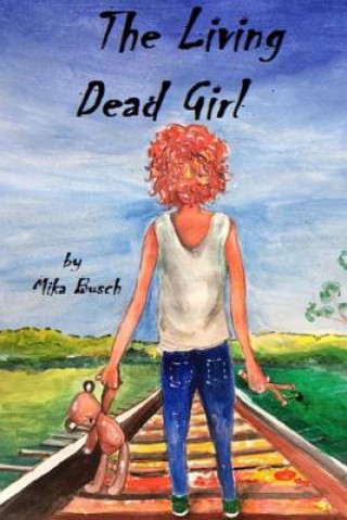 Kniha The Living Dead Girl: Book One: A Grave New World Mika Busch