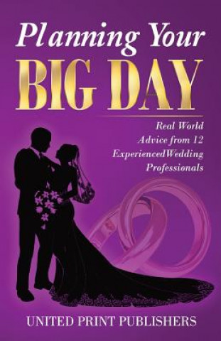 Książka Planning Your Big Day: Real World Advice from 12 Experienced Wedding Professionals United Print Publishers