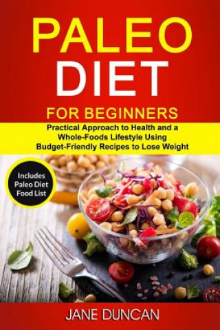 Книга Paleo Diet For Beginners: (2 in 1): Practical Approach To Health And a Whole Foods Lifestyle Using Budget-Friendly Recipes To Lose Weight (Inclu Jane Duncan