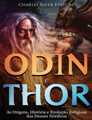 Könyv Odin e Thor: As Origens, História e Evoluç?o Religiosa dos Deuses Nórdicos Charles River Editors