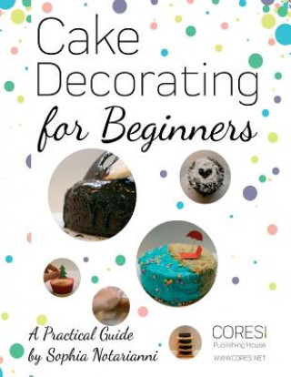 Książka Cake Decorating for Beginners. A Practical Guide: Letter-format full-color edition Sophia Notarianni