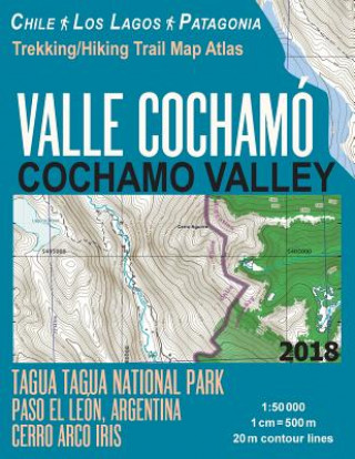 Carte Valle Cochamo Cochamo Valley Trekking/Hiking Trail Map Atlas Tagua Tagua National Park Paso El Leon, Argentina Cerro Arco Iris Chile Los Lagos Patagon Sergio Mazitto