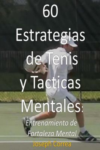 Kniha 60 Estrategias de Tenis y Tácticas Mentales: Entrenamiento de fortaleza mental Joseph Correa