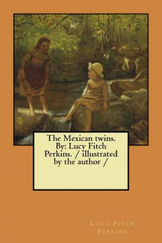 Kniha The Mexican twins. By: Lucy Fitch Perkins. / illustrated by the author / Lucy Fitch Perkins