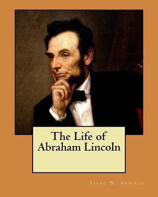 Könyv The Life of Abraham Lincoln Isaac N Arnold