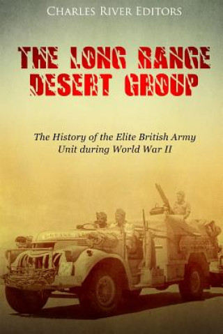 Carte The Long Range Desert Group: The History of the Elite British Army Unit during World War II Charles River Editors