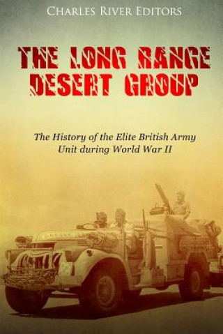 Książka The Long Range Desert Group: The History of the Elite British Army Unit during World War II Charles River Editors