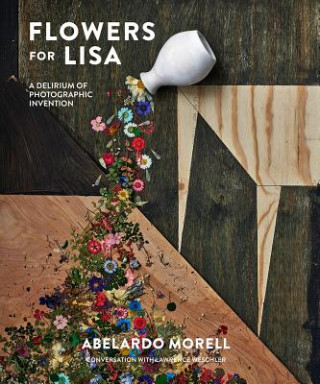 Könyv Flowers for Lisa: A Delirium of Photographic Invention Abelardo Morell
