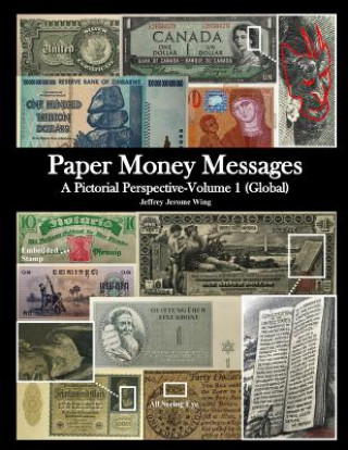 Kniha Paper Money Messages: A Pictorial Perspective - Volume 1 (Global) Jeffrey J Wing