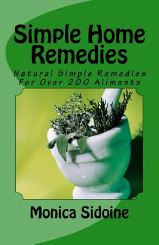 Carte Simple Home Remedies: Natural Simple Remedies For Over 200 Ailments Monica Sidoine