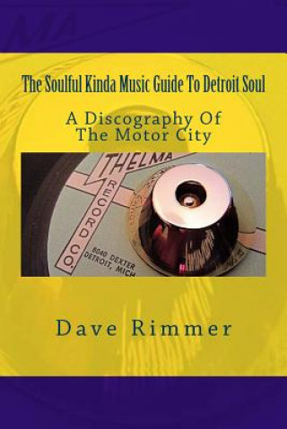 Kniha The Soulful Kinda Music Guide To Detroit Soul: A discography of the Motor City Dave Rimmer