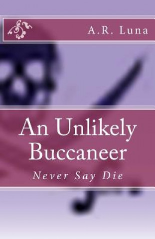 Kniha An Unlikely Buccaneer: Never Say Die A R Luna