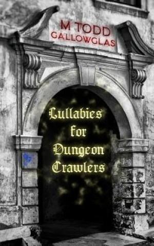 Könyv Lullabies For Dungeon Crawlers M Todd Gallowglas