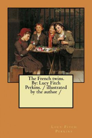 Carte The French twins. By: Lucy Fitch Perkins. / illustrated by the author / Lucy Fitch Perkins
