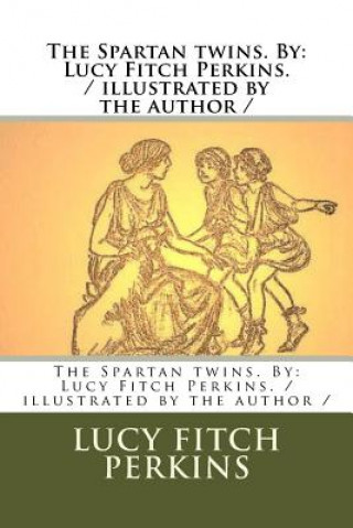 Carte The Spartan twins. By: Lucy Fitch Perkins. / illustrated by the author / Lucy Fitch Perkins