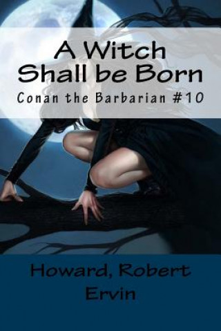 Kniha A Witch Shall be Born: Conan the Barbarian #10 Howard Robert Ervin