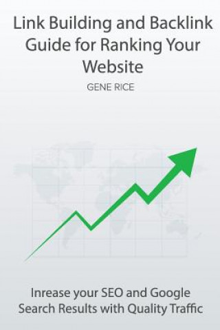Knjiga Link Building and Backlink Guide for Ranking Your Website: Inrease your SEO and Google Search Results with Quality Traffic Gene Rice