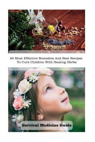 Könyv Survival Medicine Guide: 86 Most Effective Remedies And Best Recipes To Cure Children With Healing Herbs: (Herbal Medicine, Essential Oils For Crystal Wilkins