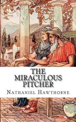 Książka The Miraculous Pitcher Nathaniel Hawthorne